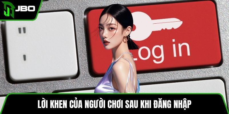 Đăng Nhập JBO 4 Lời khen của người chơi sau khi đăng nhập