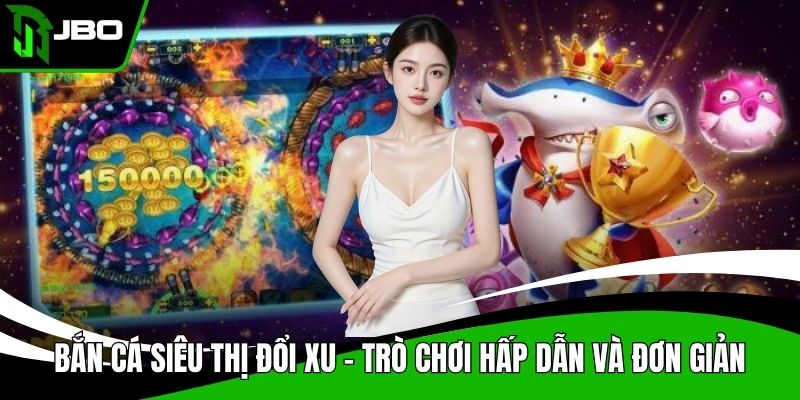 Bắn cá siêu thị đổi xu