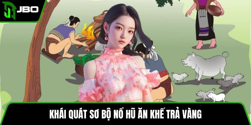 Nổ Hũ Ăn Khế Trả Vàng - Luật Chơi Quan Trọng Cần Nắm 2 Khái quát sơ bộ nổ hũ Ăn Khế Trả Vàng