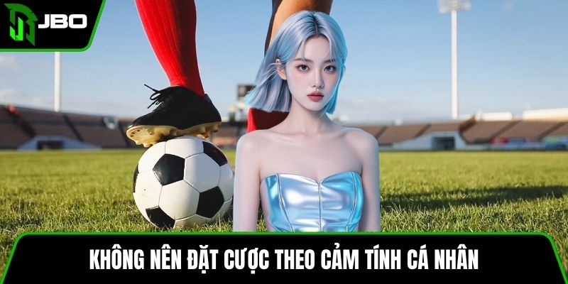 Kèo Tài Xỉu – Hướng Dẫn Soi Kèo Chính Xác, Dễ Thắng 4 Không nên đặt cược theo cảm tính cá nhân