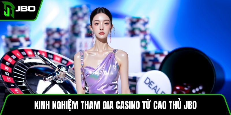 Kinh nghiệm tham gia casino từ cao thủ JBO