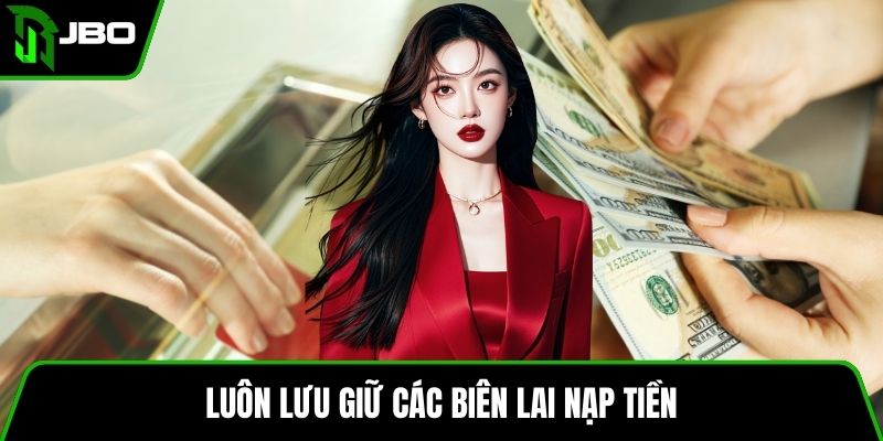 Nạp Tiền JBO 4 Luôn lưu giữ các biên lai nạp tiền