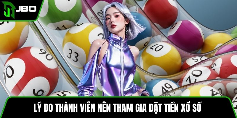 Lý do thành viên nên tham gia đặt tiền xổ số