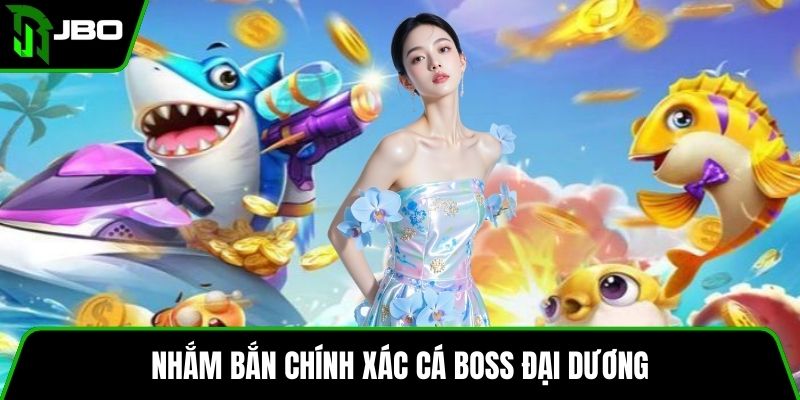 Săn Boss Đại Dương JBO – Hướng Dẫn Chi Tiết Và Mẹo Hay 3 Nhắm bắn chính xác cá boss đại dương