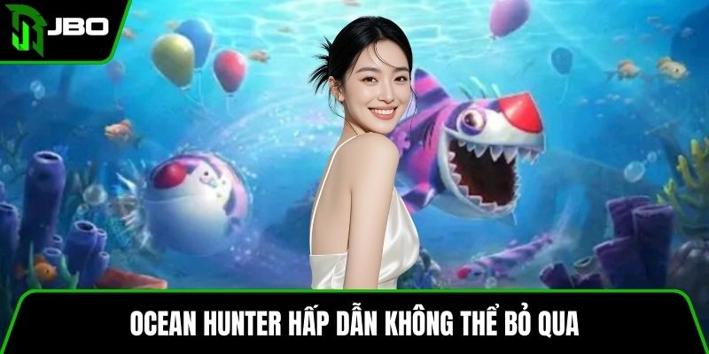 Ocean Hunter hấp dẫn không thể bỏ qua