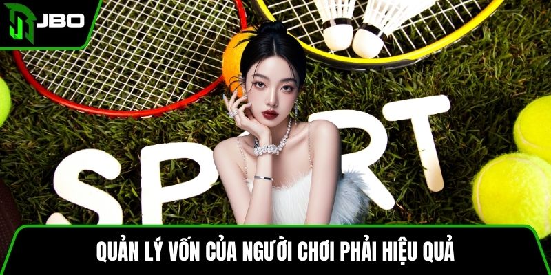 Quản lý vốn của người chơi phải hiệu quả