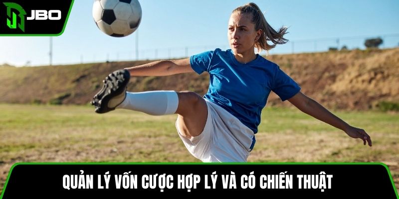 Quản lý vốn cược hợp lý và có chiến thuật 