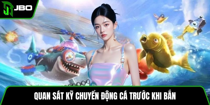Quan sát kỹ chuyển động cá trước khi bắn