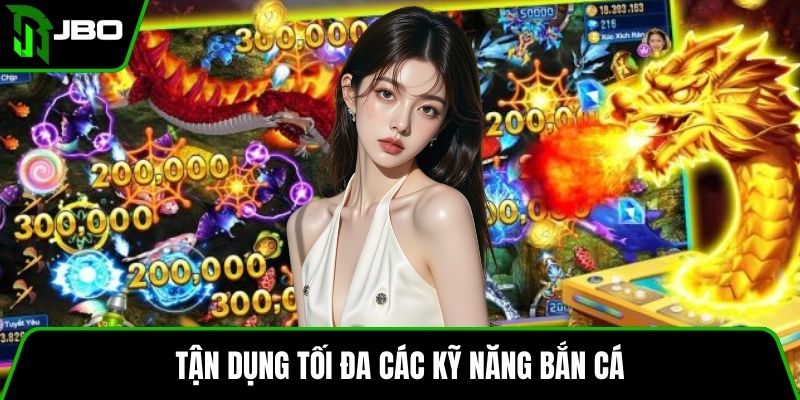 Game Bắn Cá Rồng Vàng – Hướng Dẫn Chơi Chi Tiết Và Mẹo 4 Tận dụng tối đa các kỹ năng bắn cá
