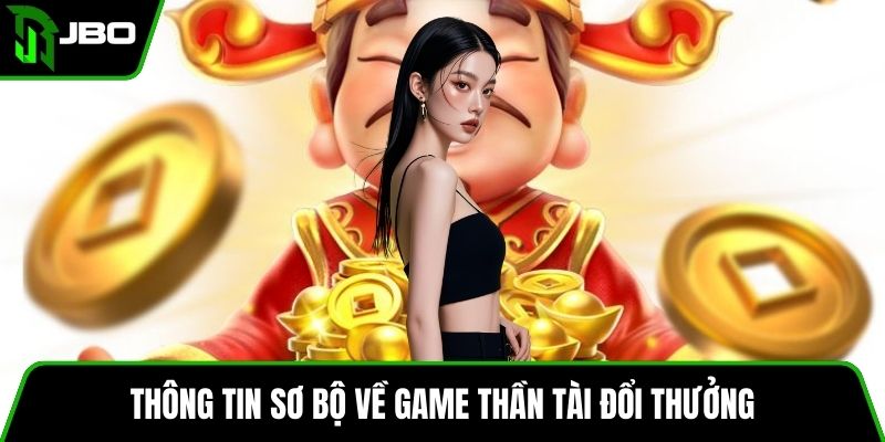 Thần Tài Đổi Thưởng - Bí Kíp Chơi Cá Cược Cho Hội Viên 2 Thông tin sơ bộ về game Thần Tài Đổi Thưởng