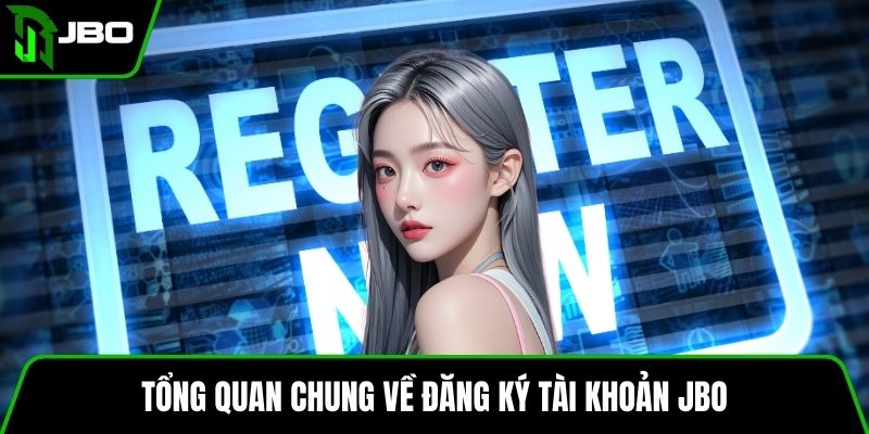 Đăng Ký Tài Khoản JBO 1 Tổng quan chung về đăng ký tài khoản JBO