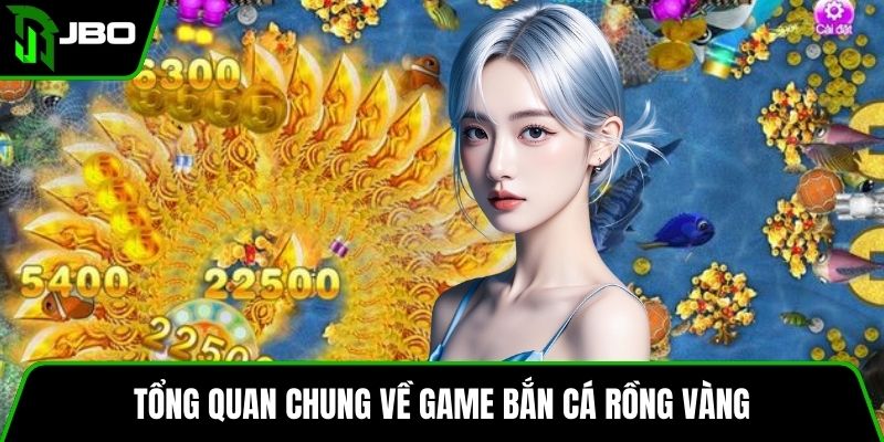 Game Bắn Cá Rồng Vàng – Hướng Dẫn Chơi Chi Tiết Và Mẹo 2 Tổng quan chung về game bắn cá rồng vàng