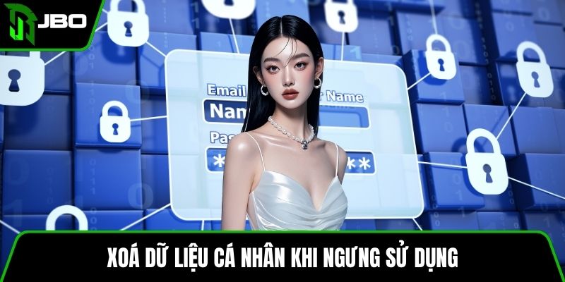 Chính Sách Bảo Mật JBO 4 Xoá dữ liệu cá nhân khi ngưng sử dụng