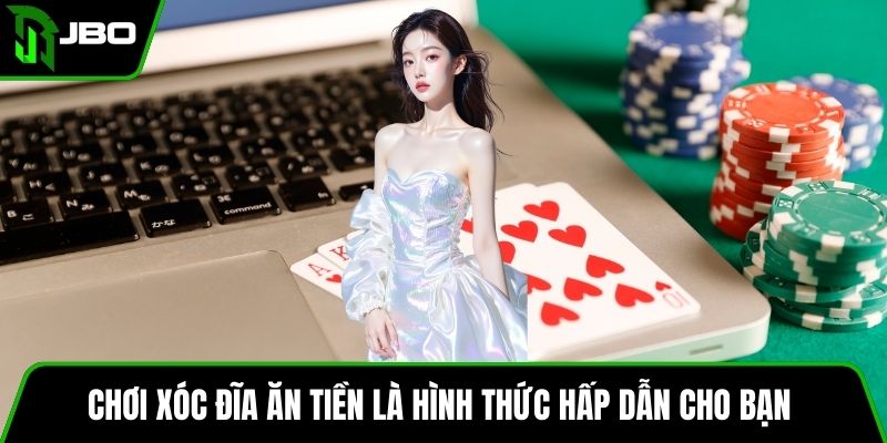 Chơi Xóc Đĩa Ăn Tiền JBO Trải Nghiệm Đỉnh Cao Và Thắng Lớn 2 Chơi xóc đĩa ăn tiền là hình thức hấp dẫn cho bạn