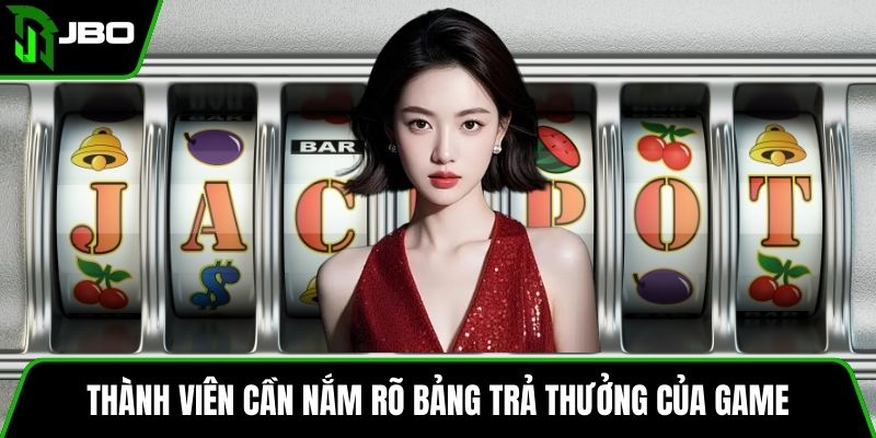Thành viên cần nắm rõ bảng trả thưởng của game